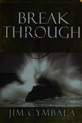 BREAKTHROUGH Prayer: The Secret of Receiving What You Need from God