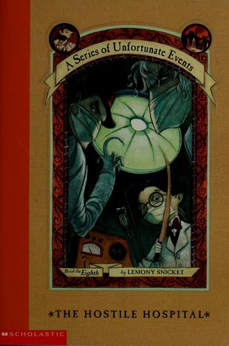 The Hostile Hospital (A Series Of Unfortunate Events, Book Of The Eighth)