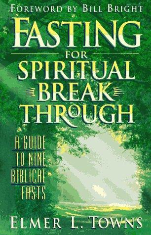 Fasting For Spiritual Breakthrough:  A Guide To Nine Biblical Fasts