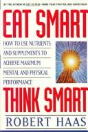 Eat Smart, Think Smart: How To Use Nutrients And Supplements To Achieve Maximum Mental And Physical Performance