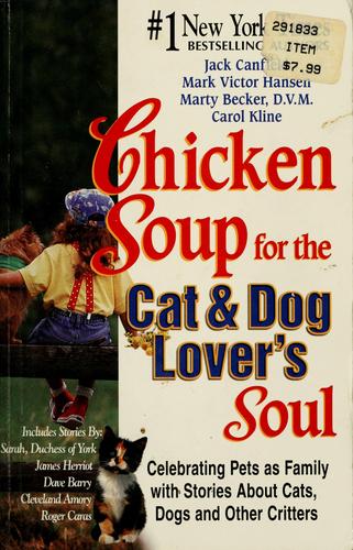 Chicken Soup For The Cat & Dog Lover's Soul: Celebrating Pets As Family With Stories About Cats, Dogs And Other Critters