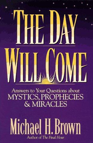 The Day Will Come: answers to your questions about mystics, prophecies & miracles