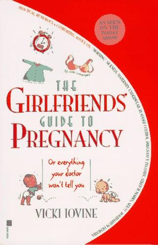 The Girlfriends' Guide To Pregnancy: Or Everything Your Doctor Won't Tell You
