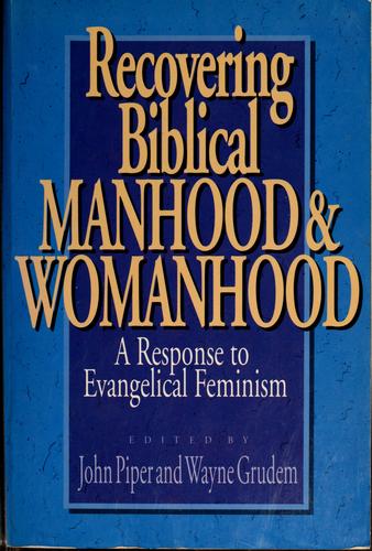 Recovering Biblical Manhood And Womanhood: A Response To Evangelical Feminism: A response to Evangelical feminism