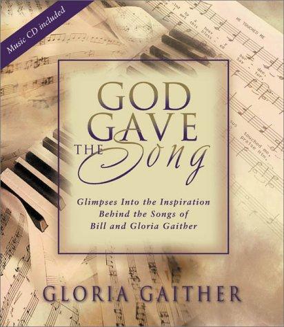 God Gave Song: glimpses into the inspiration behind the songs of Bill and Gloria Gaither