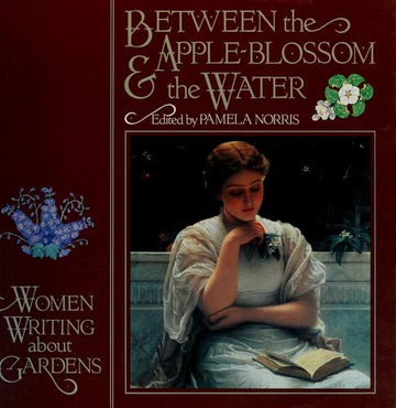 Between The Apple-Blossom & The Water: Women Writing About Gardens