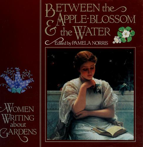Between The Apple-Blossom & The Water: Women Writing About Gardens