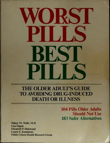 Worst Pills, Best Pills: The Older Adult's Guide To Avoiding Drug-Induced Death Or Illness