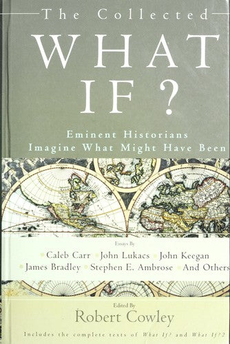The Collected What If? Eminent Historians Imagine What Might Have Been