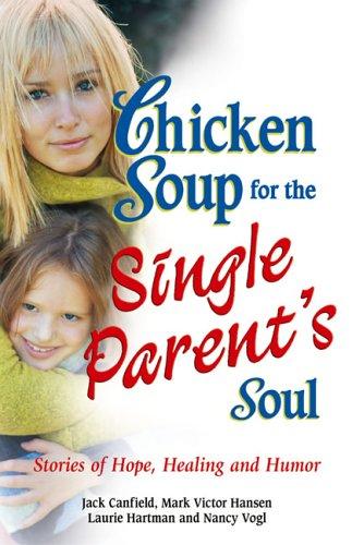 Chicken Soup For The Single Parent's Soul: Stories Of Hope, Healing And Humor