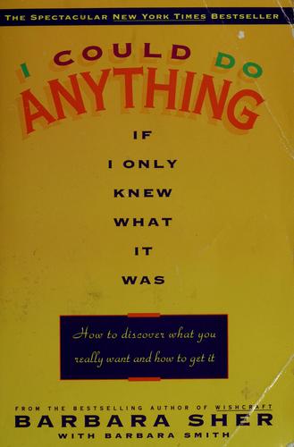 I Could Do Anything If I Only Knew What It Was: How To Discover What You Really Want And How To Get It: How to Discover What You Really Want and How to Get It