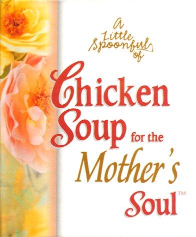 A Little Spoonful Of Chicken Soup For The Mother's Soul (Chicken Soup For The Soul)