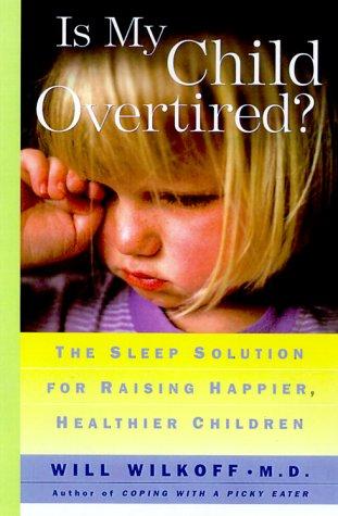 Is My Child Overtired?: The Sleep Solution For Raising Happier, Healthier Children: The Sleep Solution for Raising Happier, Healthier Children