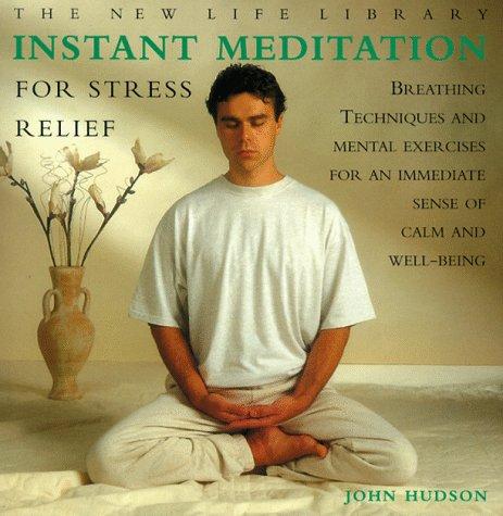 Instant Meditation For Stress Relief: Breathing Techniques And Mental Exercises For An Immediate Sense Of Calm And Well-Being (The New Life Library Series)