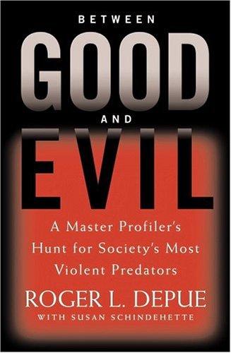 Between Good And Evil: A Master Profiler's Hunt For Society's Most Violent Predators (without dust jacket): a master profiler's hunt for society's most violent predators