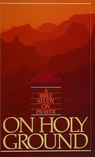 On Holy Ground: A Bible Study On Prayer