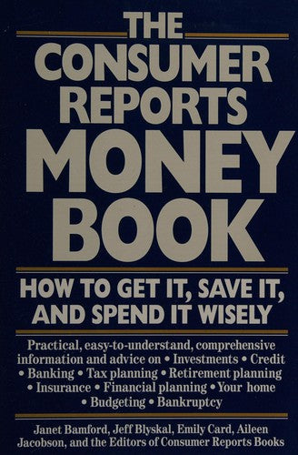 The Consumer Reports Money Book: How To Get It, Save It, And Spend It Wisely