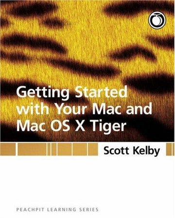 Getting Started With Your Mac And Mac Os X Tiger: Peachpit Learning Series