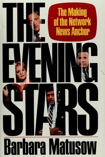 The Evening Stars: The Making Of The Network News Anchor
