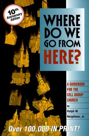 Where Do We Go From Here? A Guidebook For The Cell Group Church: A Guidebook for the Cell Group Church