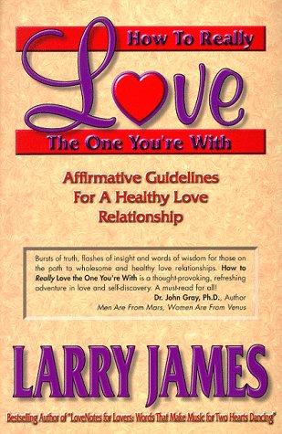 How To Really Love The One You're With!: Affirmative Guidelines for a Healthy Love Relationship