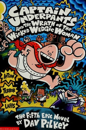 Captain Underpants And The Wrath Of The Wicked Wedgie Woman: the fifth epic novel