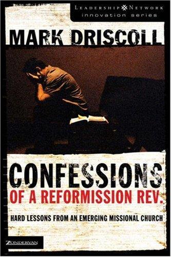 Confessions Of A Reformission Rev.: Hard Lessons From An Emerging Missional Church (The Leadership Network Innovation): Hard Lessons from an Emerging Missional Church