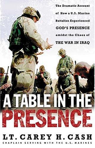A Table In The Presence: The Dramatic Account Of How A U.S. Marine Battalion Experienced God's Presence Amidst The Chaos Of The War In Iraq