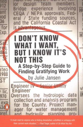 I Don't Know What I Want, But I Know It's Not This: A Step-By-Step Guide To Finding Gratifying Work