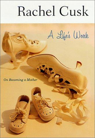 A Life's Work: On Becoming A Mother: on becoming a mother