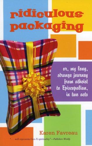 Ridiculous Packaging: Or, My Long Strange Journey From Atheist To Episcopalian In Two Acts