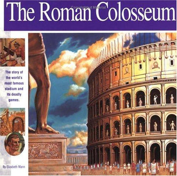 The Roman Colosseum: The Story Of The World's Most Famous Stadium And Its Deadly Games (Wonders Of The World Book)