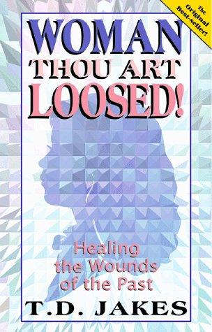 Woman, Thou Art Loosed!: Healing The Wounds Of The Past
