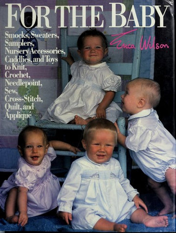 For The Baby: smocks, sweaters, samplers, nursery accessories, cuddlies, and toys to knit, crochet, needlepoint, sew, cross stitch, quilt, and applique