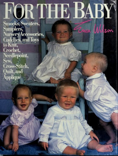 For The Baby: smocks, sweaters, samplers, nursery accessories, cuddlies, and toys to knit, crochet, needlepoint, sew, cross stitch, quilt, and applique