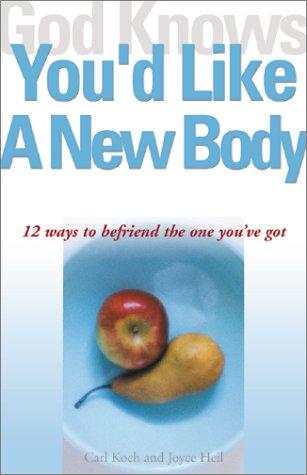 God Knows You'd Like a New Body: 12 Ways to Befriend the One You've Got