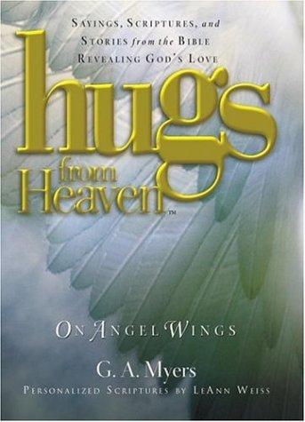 Hugs From Heaven On Angel Wings: Sayings, Scriptures, And Stories From The Bible Revealing God's Love