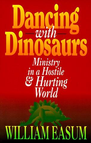 Dancing With Dinosaurs: Ministry In A Hostile And Hurting World