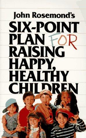 John Rosemond's Six-Point Plan: For Raising Happy, Healthy Children