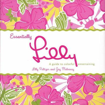 Essentially Lilly: A Guide To Colorful Entertaining