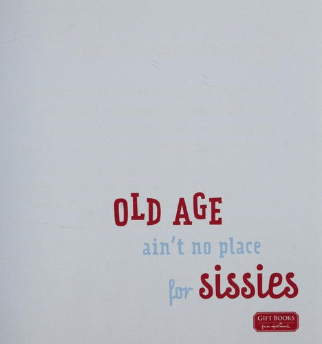 Old Age Ain't No Place For Sissies