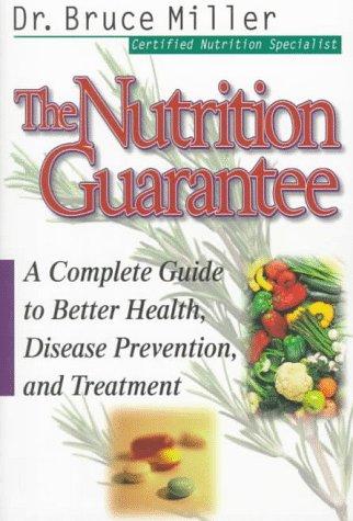 The Nutrition Guarantee: A Complete Guide To Better Health, Disease Prevention, And Treatment