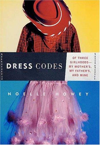 Dress Codes: Of Three Girlhoods--My Mother's, My Father's, And Mine
