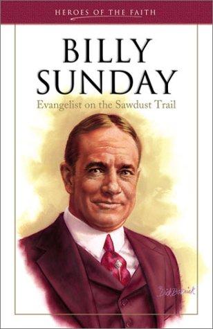Billy Sunday: Evangelist Of The Sawdust Trail (Heroes Of The Faith): Evangelist on the Sawdust Trail