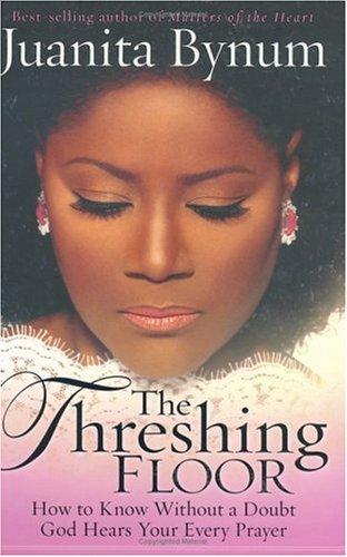 The Threshing Floor: How To Know Without A Doubt That God Hears Your Every Prayer