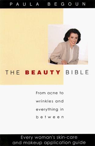 The Beauty Bible: From Acne To Wrinkles And Everything In Between