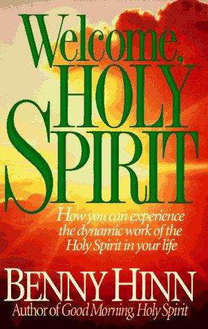 Welcome, Holy Spirit: How You Can Experience The Dynamic Work Of The Holy Spirit In Your Life