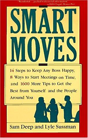 Smart Moves: 14 Steps To Keep Any Boss Happy, 8 Ways To Start Meetings On Time, And 1,600 More Tips To Get The Best From Yourself And The People Aro