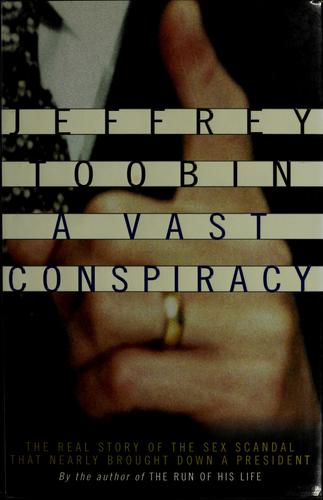 A Vast Conspiracy: The Real Story Of The Sex Scandal That Nearly Brought Down A President: the real story of the sex scandal that nearly brought down a president