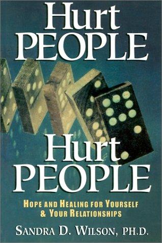 Hurt People Hurt People: hope and healing for yourself and your relationships